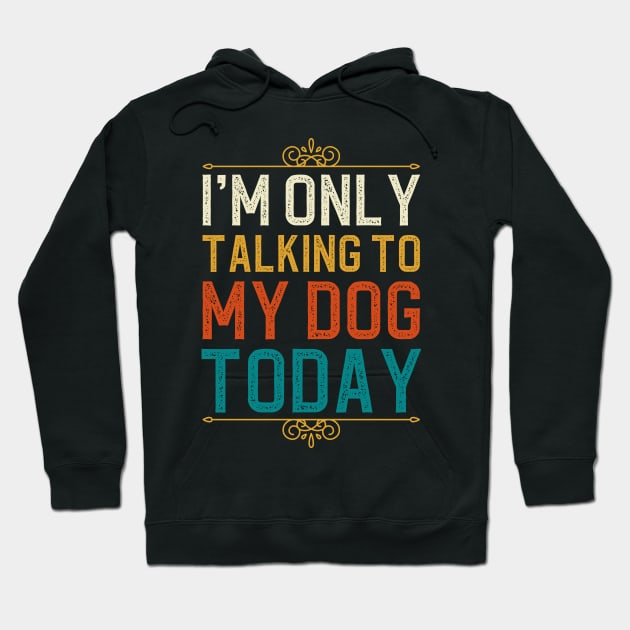 I'm Only Talking To My Dog Today Hoodie by DragonTees